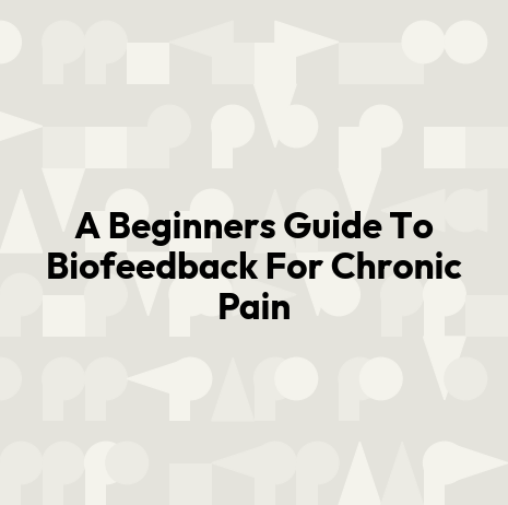A Beginners Guide To Biofeedback For Chronic Pain