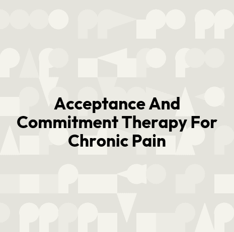 Acceptance And Commitment Therapy For Chronic Pain