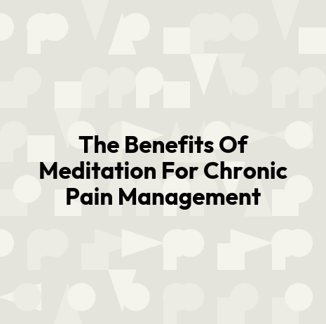 The Benefits Of Meditation For Chronic Pain Management