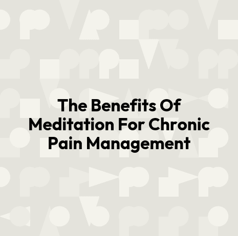 The Benefits Of Meditation For Chronic Pain Management