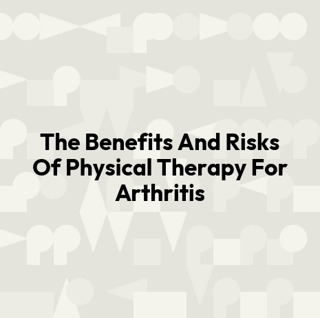 The Benefits And Risks Of Physical Therapy For Arthritis