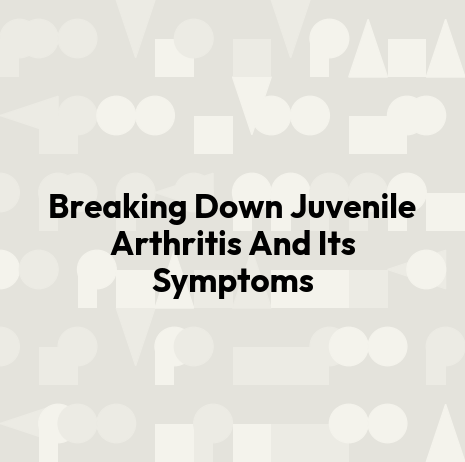 Breaking Down Juvenile Arthritis And Its Symptoms