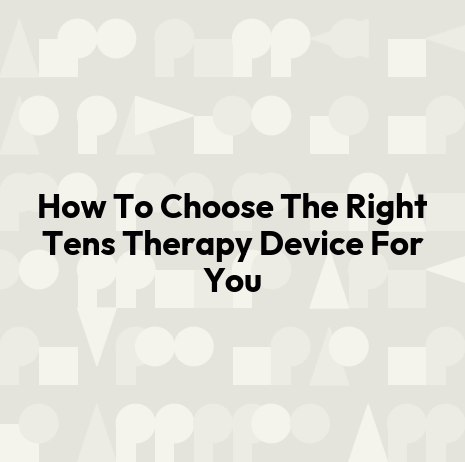 How To Choose The Right Tens Therapy Device For You