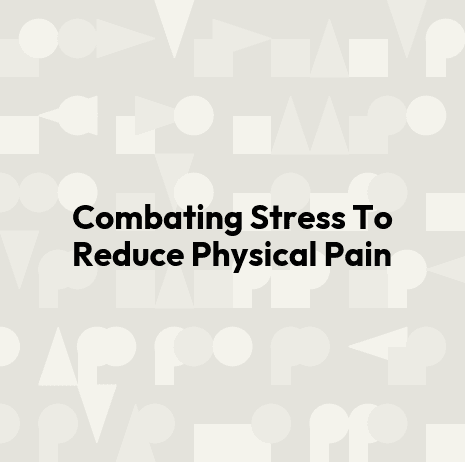 Combating Stress To Reduce Physical Pain