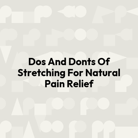 Dos And Donts Of Stretching For Natural Pain Relief