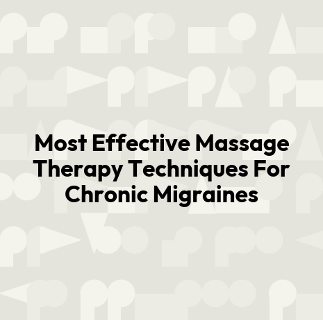 Most Effective Massage Therapy Techniques For Chronic Migraines