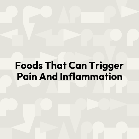 Foods That Can Trigger Pain And Inflammation