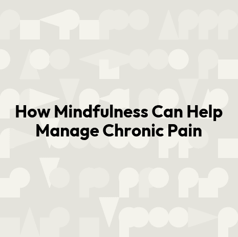 How Mindfulness Can Help Manage Chronic Pain