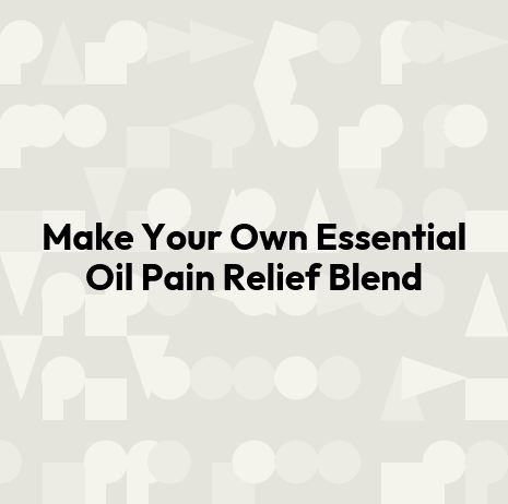 Make Your Own Essential Oil Pain Relief Blend