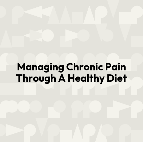 Managing Chronic Pain Through A Healthy Diet