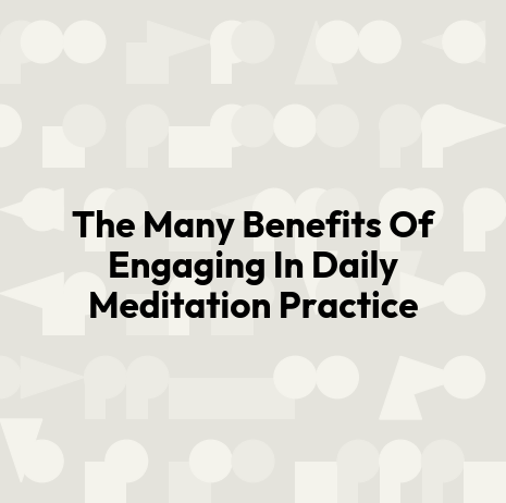 The Many Benefits Of Engaging In Daily Meditation Practice