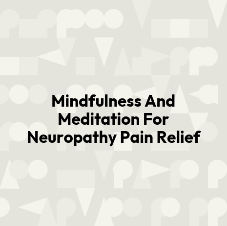Mindfulness And Meditation For Neuropathy Pain Relief