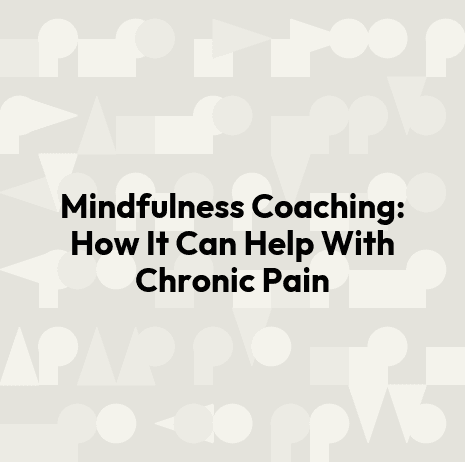 Mindfulness Coaching: How It Can Help With Chronic Pain