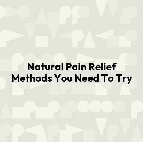 Natural Pain Relief Methods You Need To Try