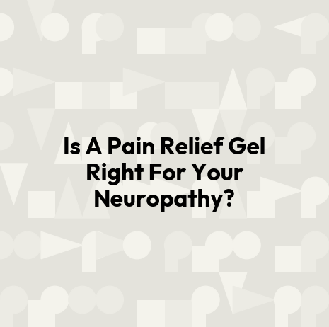 Is A Pain Relief Gel Right For Your Neuropathy?