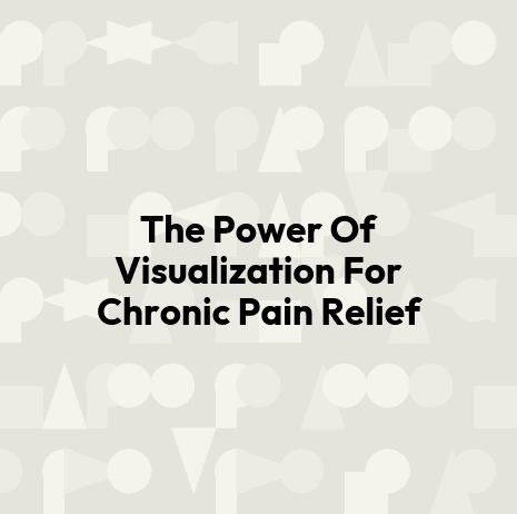 The Power Of Visualization For Chronic Pain Relief