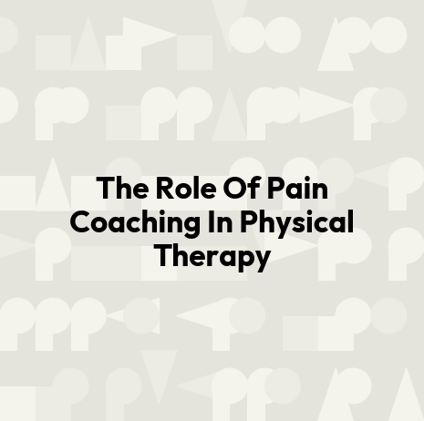 The Role Of Pain Coaching In Physical Therapy
