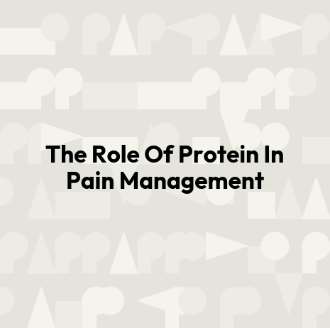 The Role Of Protein In Pain Management