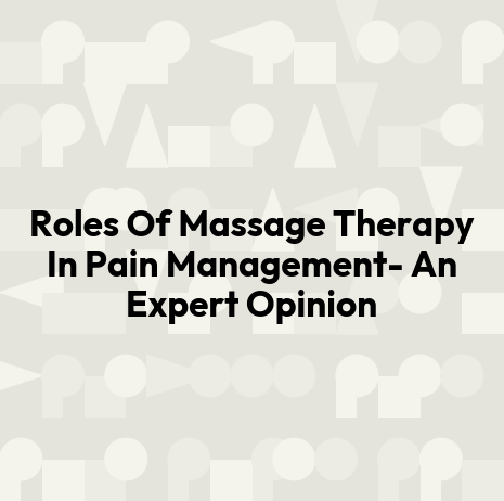 Roles Of Massage Therapy In Pain Management- An Expert Opinion