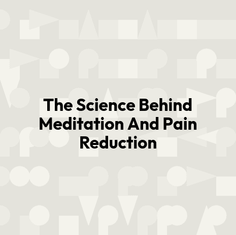 The Science Behind Meditation And Pain Reduction