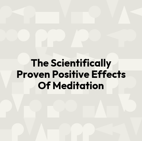 The Scientifically Proven Positive Effects Of Meditation