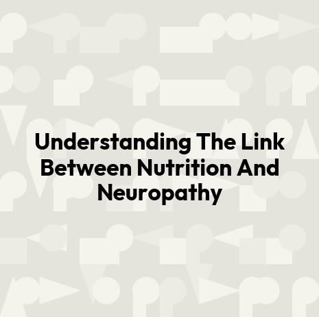 Understanding The Link Between Nutrition And Neuropathy
