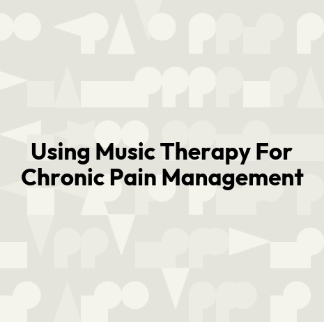 Using Music Therapy For Chronic Pain Management