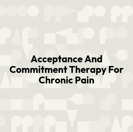 Acceptance And Commitment Therapy For Chronic Pain