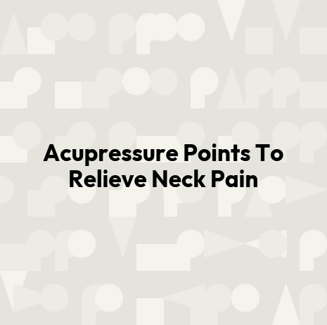 Acupressure Points To Relieve Neck Pain