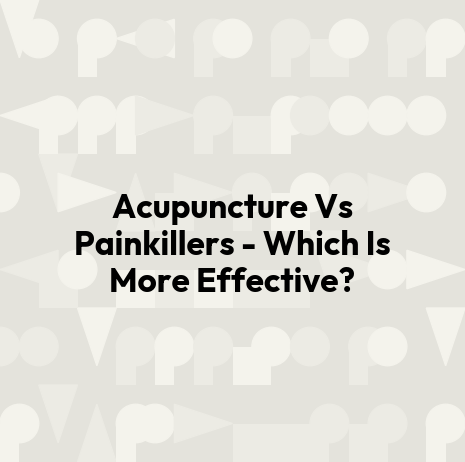 Acupuncture Vs Painkillers - Which Is More Effective?