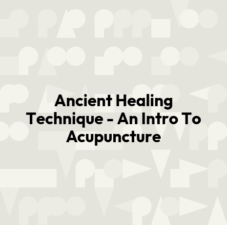 Ancient Healing Technique - An Intro To Acupuncture