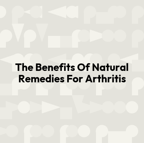 The Benefits Of Natural Remedies For Arthritis