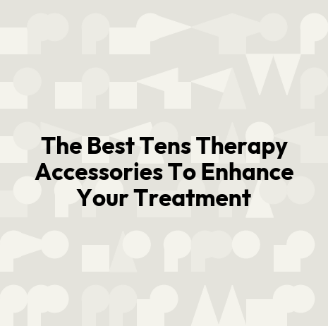 The Best Tens Therapy Accessories To Enhance Your Treatment