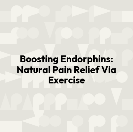 Boosting Endorphins: Natural Pain Relief Via Exercise