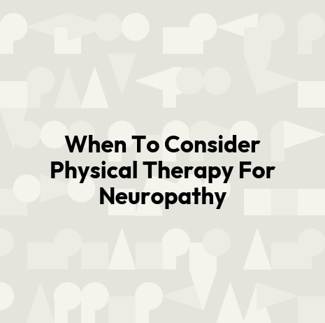When To Consider Physical Therapy For Neuropathy
