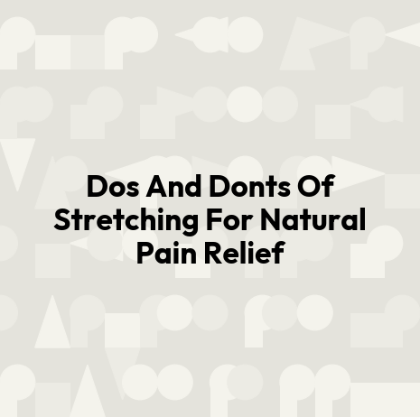 Dos And Donts Of Stretching For Natural Pain Relief