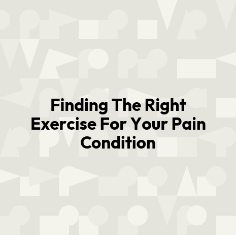 Finding The Right Exercise For Your Pain Condition