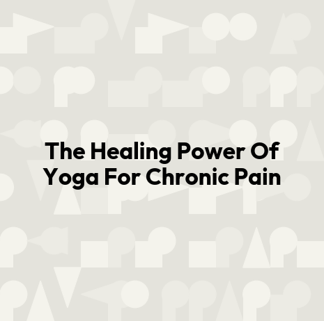The Healing Power Of Yoga For Chronic Pain
