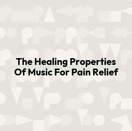 The Healing Properties Of Music For Pain Relief