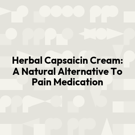 Herbal Capsaicin Cream: A Natural Alternative To Pain Medication