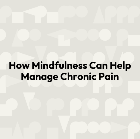 How Mindfulness Can Help Manage Chronic Pain