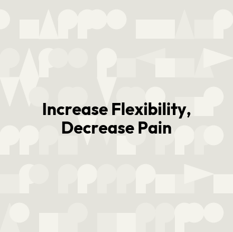 Increase Flexibility, Decrease Pain