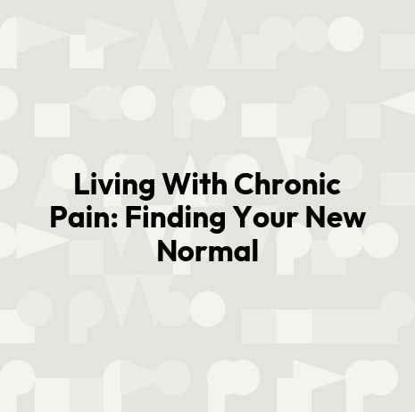 Living With Chronic Pain: Finding Your New Normal