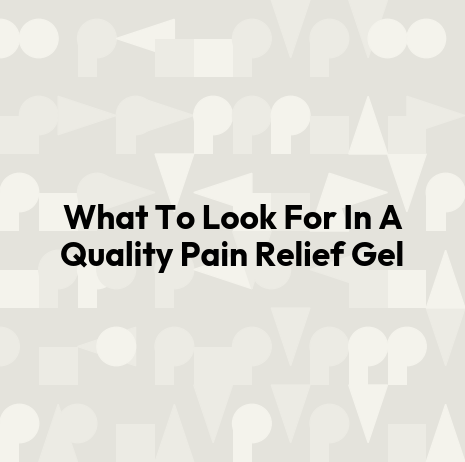 What To Look For In A Quality Pain Relief Gel