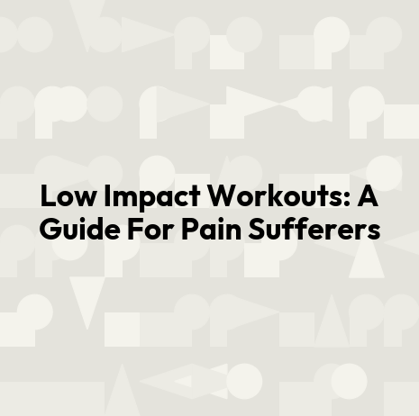 Low Impact Workouts: A Guide For Pain Sufferers