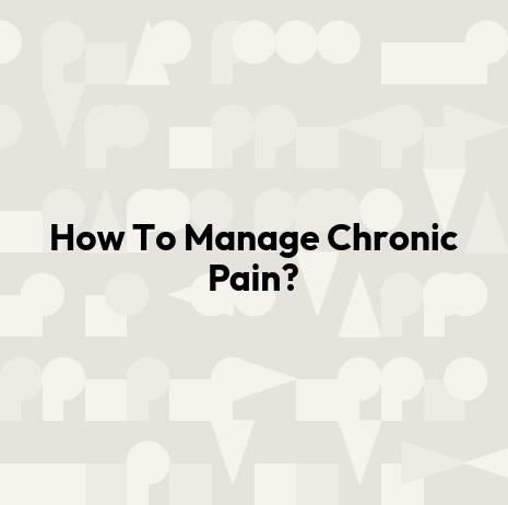 How To Manage Chronic Pain?
