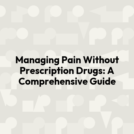 Managing Pain Without Prescription Drugs: A Comprehensive Guide
