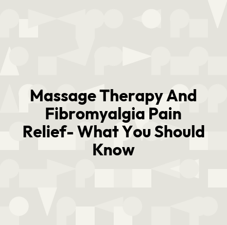 Massage Therapy And Fibromyalgia Pain Relief- What You Should Know