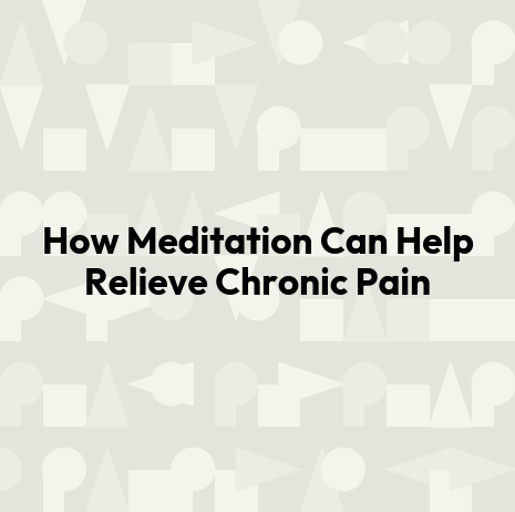 How Meditation Can Help Relieve Chronic Pain