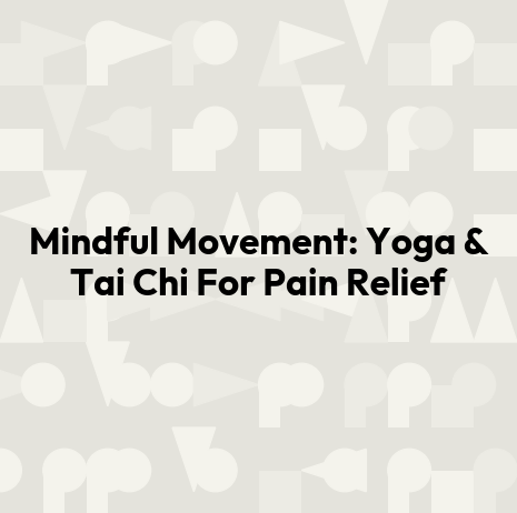 Mindful Movement: Yoga & Tai Chi For Pain Relief
